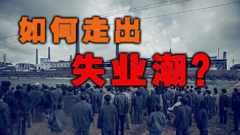 90年代那场巨大的失业潮，国家是怎么解决的？