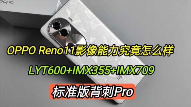 OPPOReno11卷起来了,LYT600+IMX355+IMX709,标准版背刺Pro