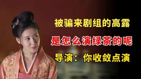 被骗来剧组的高露，怎么演绿茶呢？导演：你收敛点演！