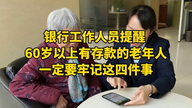 银行工作人员提醒:60岁以上有存款的老年人,一定要牢记这四件事