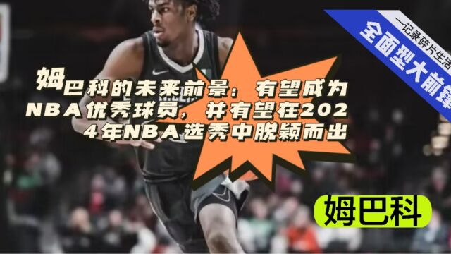 麦肯齐姆巴科:期待在2024年NBA选秀中大放异彩的NCAA大前锋