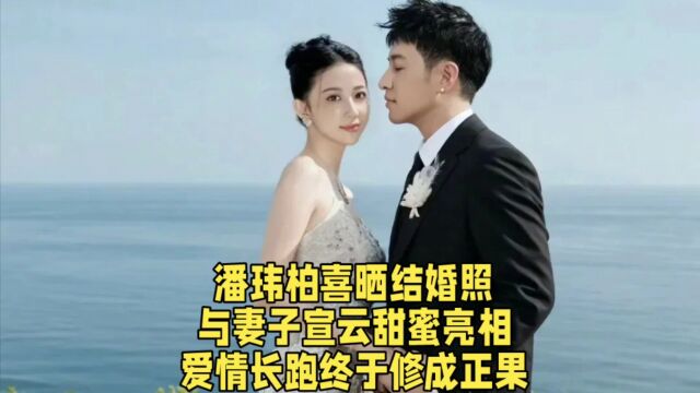 潘玮柏喜晒结婚照,与妻子宣云甜蜜亮相,爱情长跑终于修成正果.