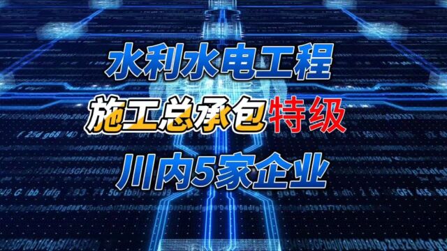 水利水电工程施工总承包特级!川内仅此5家企业!