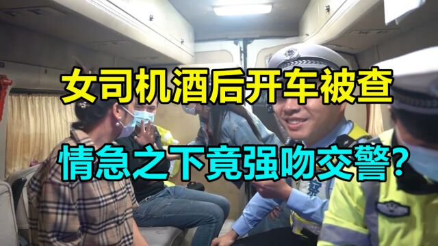 女司机酒后开车被查,情急之下竟强吻交警?网友:丢人丢大了