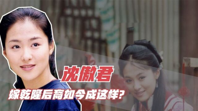 沈傲君:出演“赛西施”大火,巅峰时息影嫁乾隆后裔,如今成这样