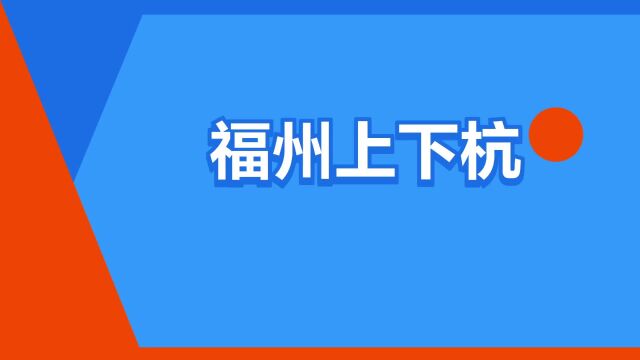 “福州上下杭”是什么意思?