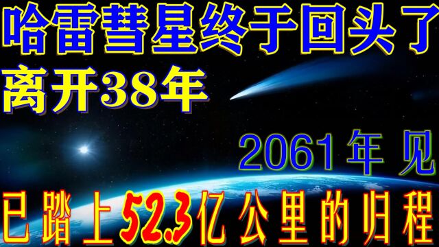 离开38年,哈雷彗星终于回头了,已踏上52.3亿公里的归程来看你