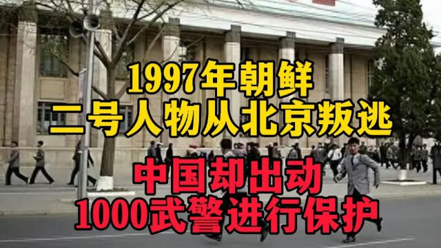 朝鲜二号人物在北京叛逃,中国却出动1000名武警保护,这是为何?