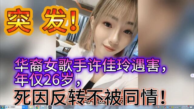 突发!华裔女歌手许佳玲遇害,年仅26岁,死因反转不被同情!