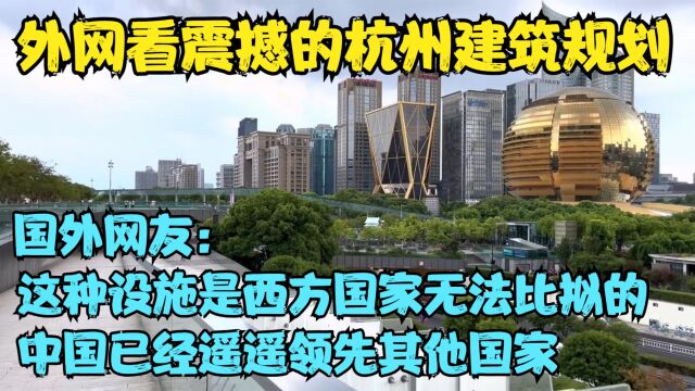 外网看震撼的杭州建筑规划,老外:这种设施是西方国家无法比拟的