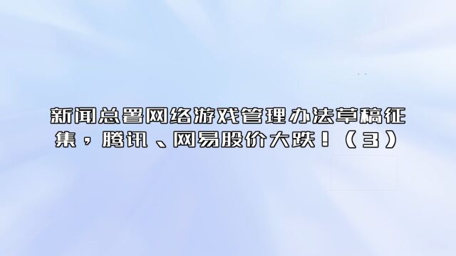 新闻总署网络游戏管理办法草稿征集,腾讯、网易股价大跌!(3)