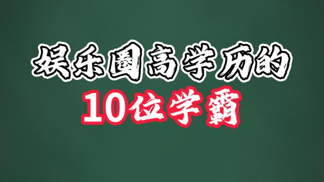 娱乐圈10位高学历学霸,你知道几个?