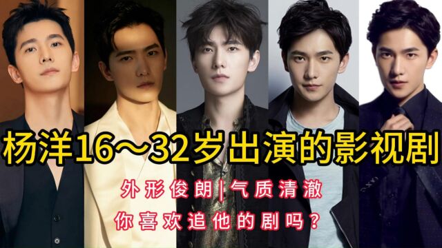 杨洋16~32岁出演的影视剧,外形俊朗,气质清澈,你喜欢追他的剧吗?