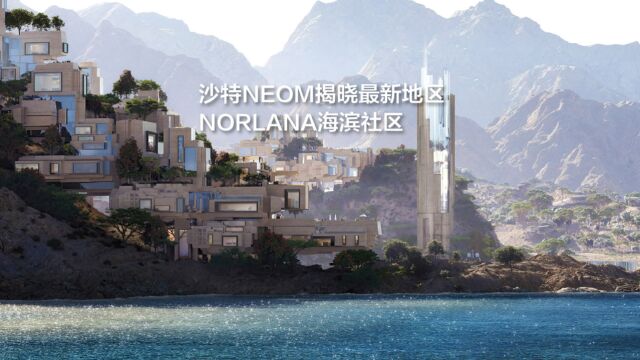 沙特NEOM项目揭晓第九地区:NORLANA海滨社区