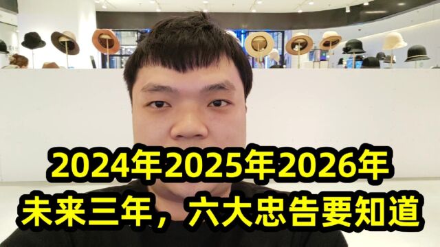 2024年2025年2026年,未来三年,六大忠告要知道