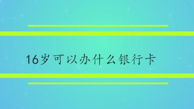 16岁可以办什么银行卡