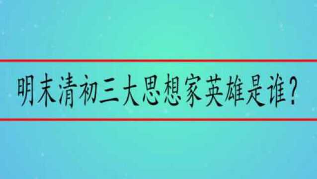 明末清初三大思想家英雄是谁?