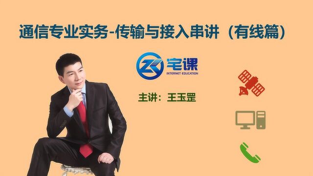 通信工程师考试实务传输与接入老教材中有线篇章的串讲 宅课教育王玉罡讲