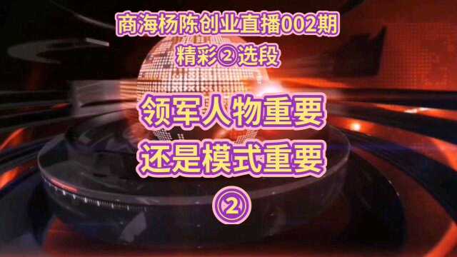 领军人物重要,还是模式重要商海杨陈创业直播002期精彩②选段…