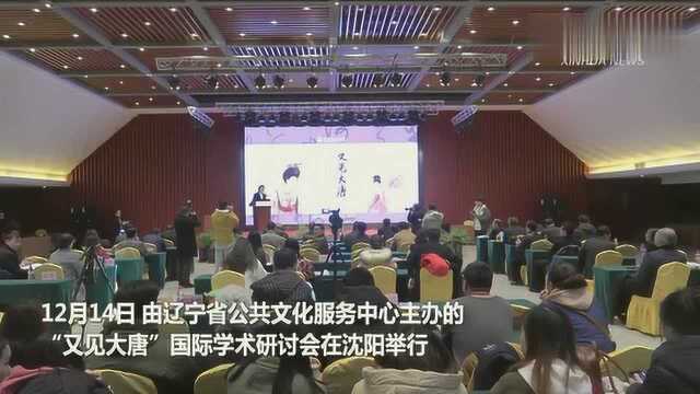 “又见大唐”国际学术研讨会在沈阳举行