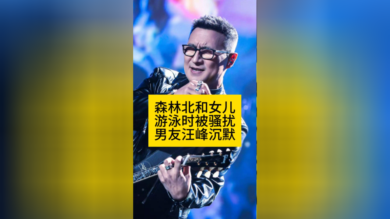 森林北和女儿游泳时被骚扰,男友汪峰沉默