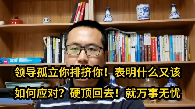 领导孤立你排挤你!表明什么该如何应对?硬顶回去!方可万事无忧