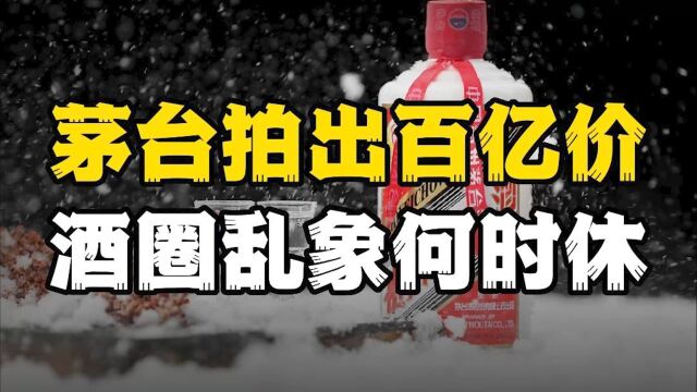 茅台拍出百亿天价,紧急叫停,谁是背后操盘手?酒圈乱像何时休?