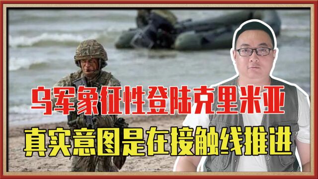 乌军象征性登陆克里米亚,真实意图是在接触线推进,已夺战略重地