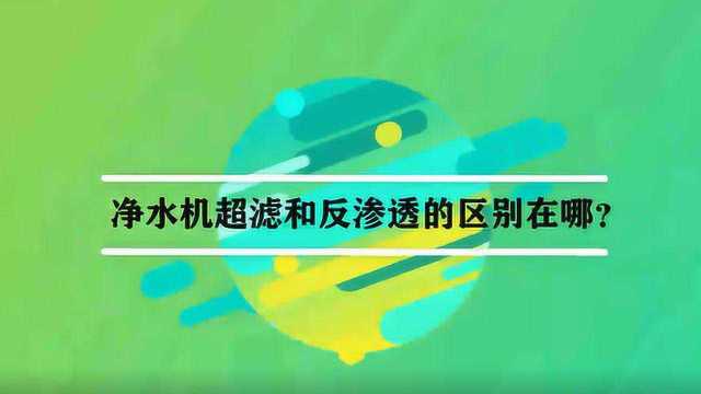 净水机超滤和反渗透的区别在哪?