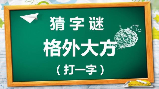 益智字谜:格外大方,猜一个字,请问是什么字呢?