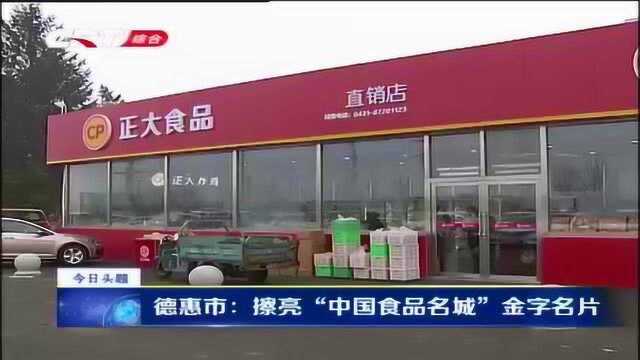 德惠市有“中国食品名城”之称 在这里能买到正大最新鲜食材