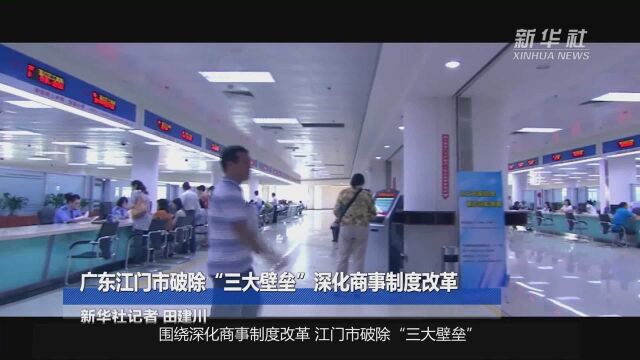 广东江门市破除“三大壁垒”深化商事制度改革