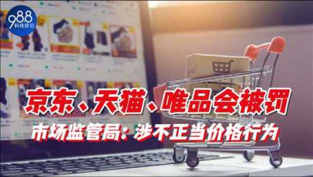 罚款50万!京东、天猫、唯品会被处罚,市监局:涉不正当价格