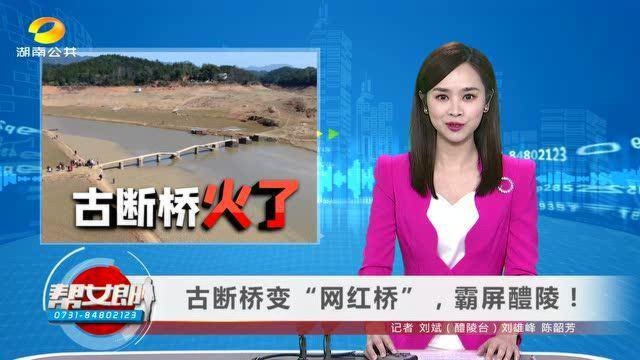 (古断桥火了)古断桥变“网红桥”,霸屏醴陵!