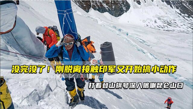 没完没了!刚脱离接触印军又开始搞小动作,打着登山旗号深入喀喇昆仑山口