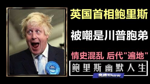 政界奇葩鲍里斯：幽默滑稽逆袭当英国首相，情史让川普甘拜下风