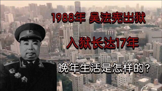 1988年,开国中将吴法宪被释放!教育长达17年,晚年生活如何?