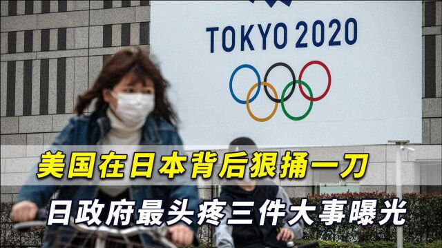 关键时刻!美国在日本背后狠捅一刀,日政府最头疼三件大事曝光