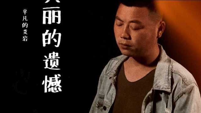 2021年抖音热榜歌曲 【美丽的遗憾.艾岩】纯享版