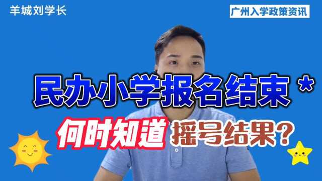 广州民办小学报名结束,何时知道摇号结果?