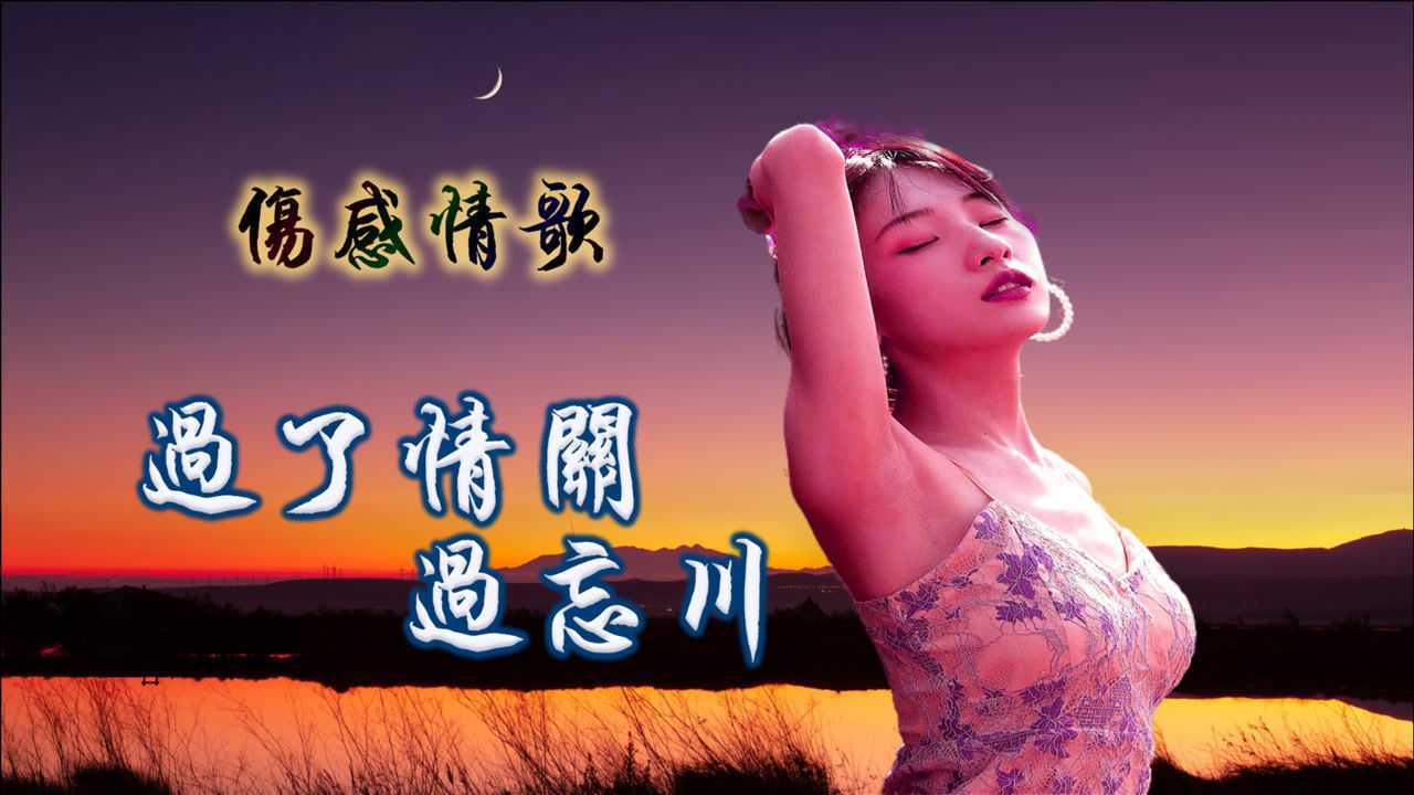伤感情歌,一首《过了情关忘川》凄美的旋律,让人潸然泪下到心碎