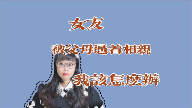 女友被父母逼着相亲,她告诉我了,我该怎么办?