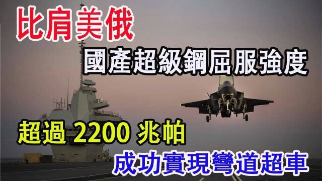 比肩美俄,国产超级钢屈服强度,超过2200兆帕,成功实现弯道超车