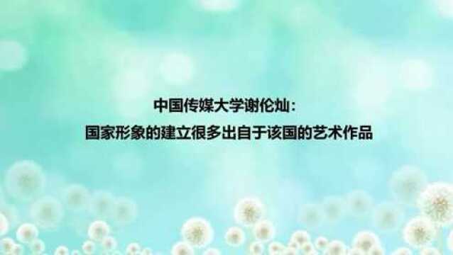 中传谢伦灿教授:国家形象的建立很多出自于该国的艺术作品