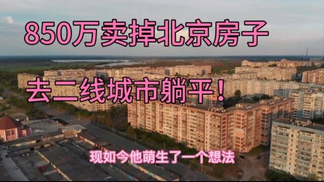 850万卖掉北京房子回郑州,700万存银行月入2万,将来会后悔吗?