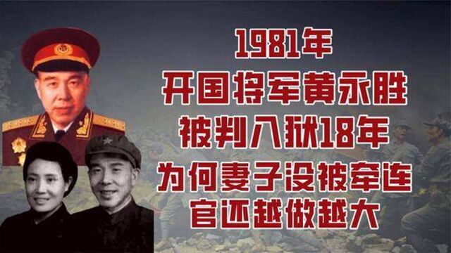 1981年,开国上将黄永胜被判入狱18年,为何他的妻子没被牵连