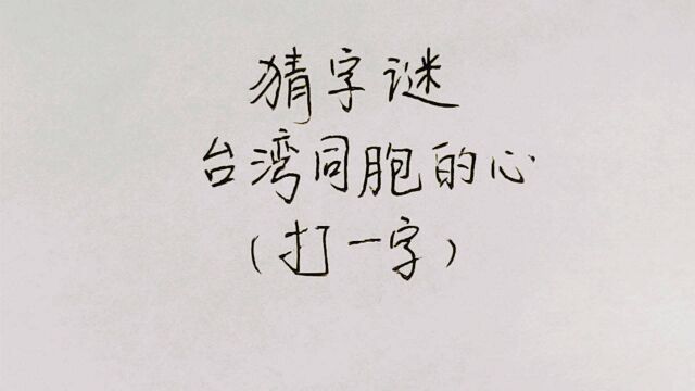 猜字谜:台湾同胞的心,打一字,你说这是一个什么字?