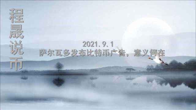 2021.9.1 程晟说币 萨尔瓦多发布比特币广告,意义何在.