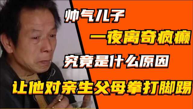 帅气儿子一夜离奇疯癫 究竟是什么原因让他对亲生父母拳打脚踢!纪录片