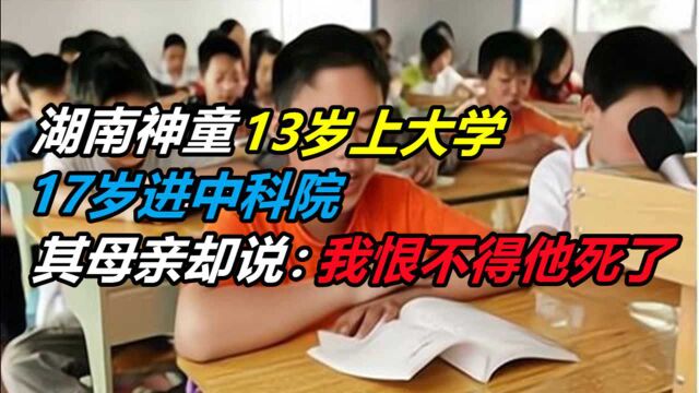 湖南神童13岁上大学,17岁进中科院,他母亲却说:我恨不得他死了